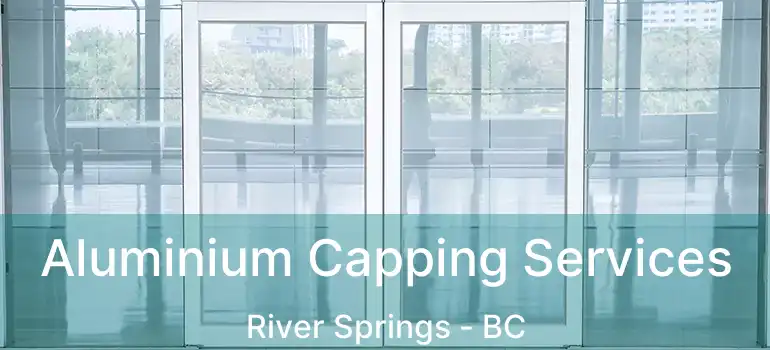 Aluminium Capping Services River Springs - BC