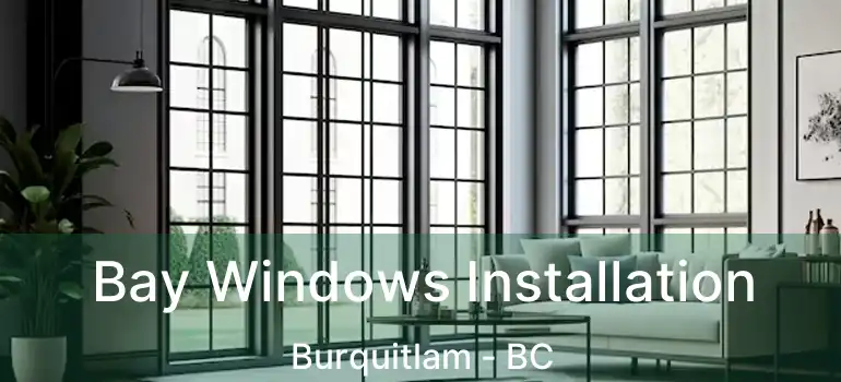 Bay Windows Installation Burquitlam - BC