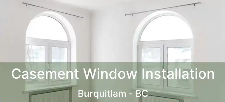 Casement Window Installation Burquitlam - BC
