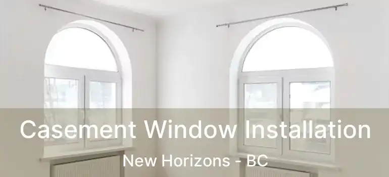 Casement Window Installation New Horizons - BC