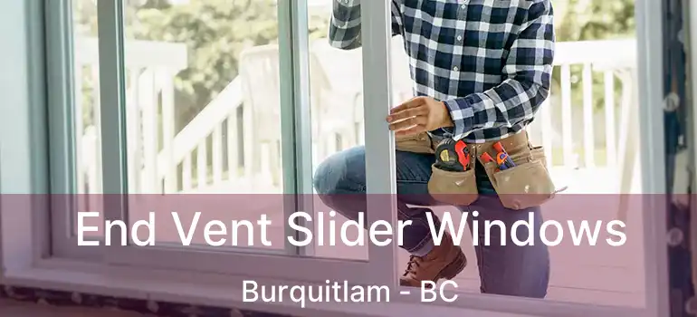 End Vent Slider Windows Burquitlam - BC