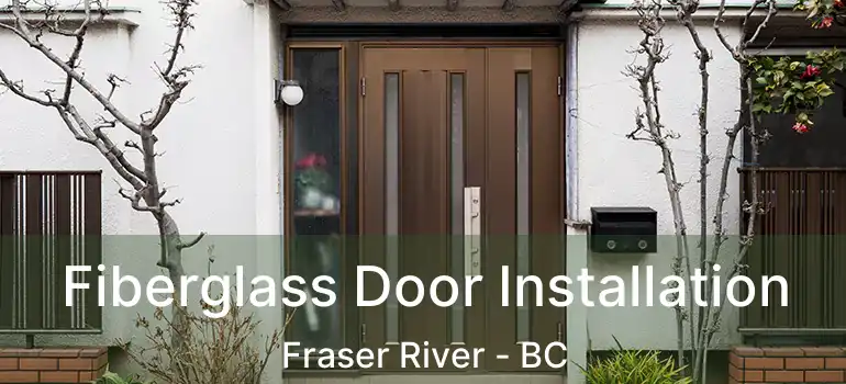 Fiberglass Door Installation Fraser River - BC