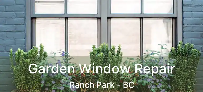 Garden Window Repair Ranch Park - BC