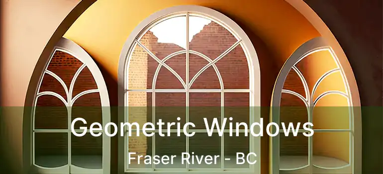 Geometric Windows Fraser River - BC