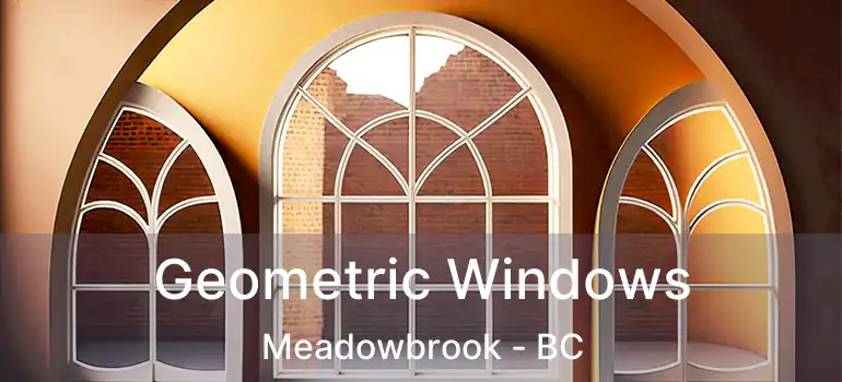 Geometric Windows Meadowbrook - BC
