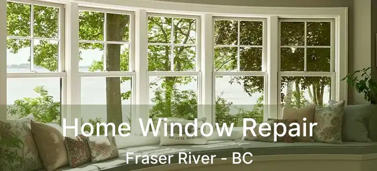 Home Window Repair Fraser River - BC