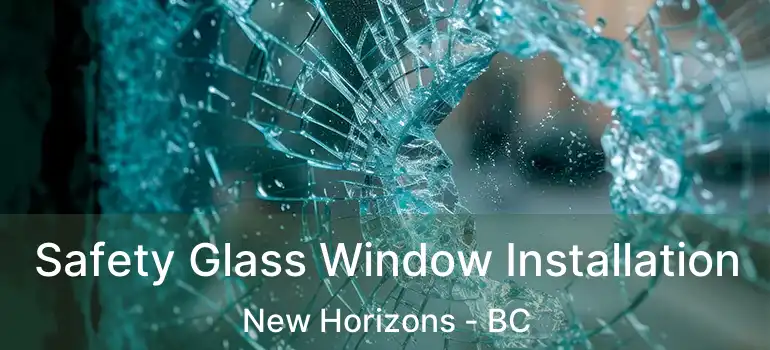 Safety Glass Window Installation New Horizons - BC