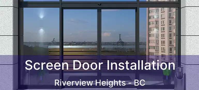 Screen Door Installation Riverview Heights - BC