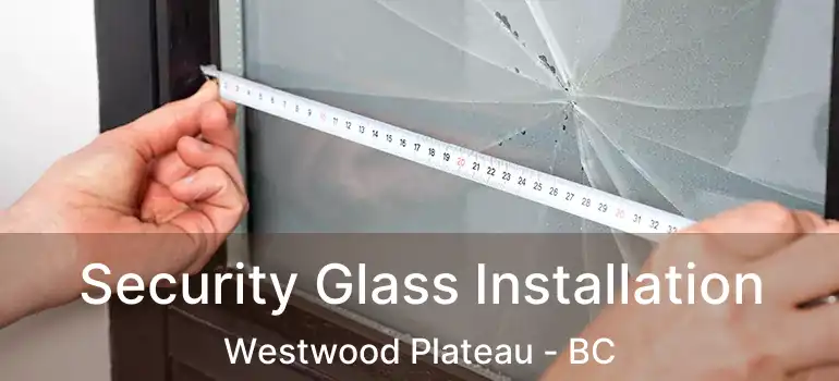Security Glass Installation Westwood Plateau - BC