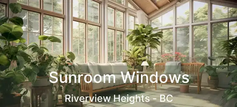 Sunroom Windows Riverview Heights - BC