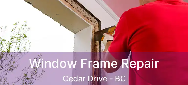 Window Frame Repair Cedar Drive - BC
