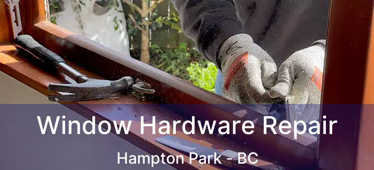 Window Hardware Repair Hampton Park - BC