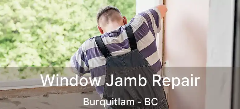 Window Jamb Repair Burquitlam - BC