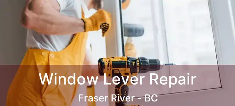 Window Lever Repair Fraser River - BC