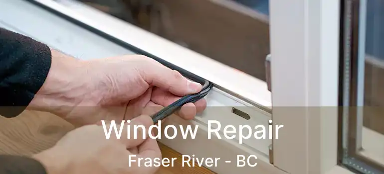 Window Repair Fraser River - BC