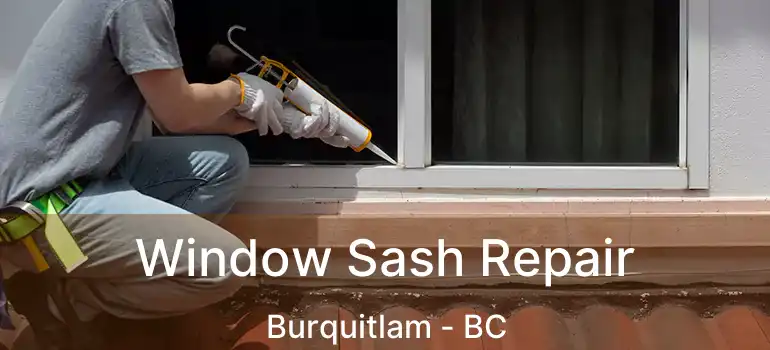 Window Sash Repair Burquitlam - BC